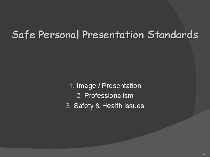 Safe Personal Presentation Standards 1. Image / Presentation 2. Professionalism 3. Safety & Health