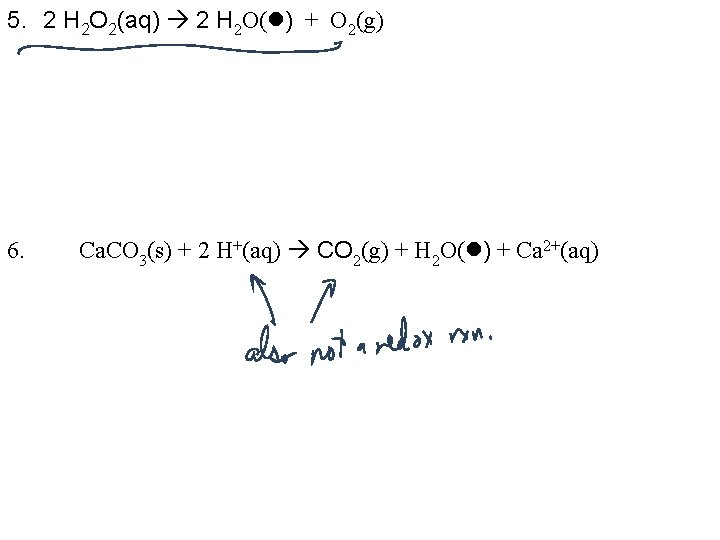 5. 2 H 2 O 2(aq) 2 H 2 O( ) + O 2(g)