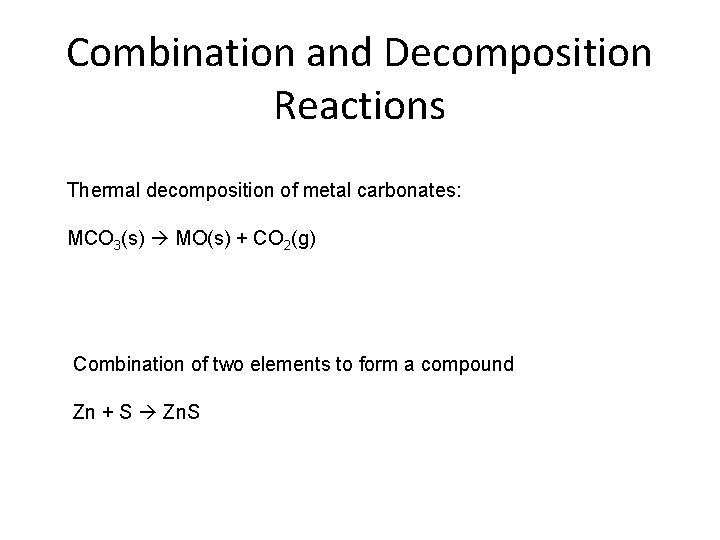 Combination and Decomposition Reactions Thermal decomposition of metal carbonates: MCO 3(s) MO(s) + CO