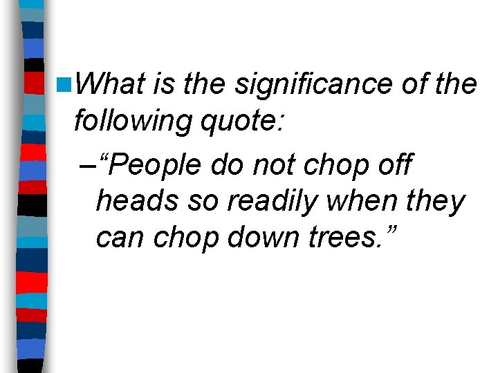 n. What is the significance of the following quote: –“People do not chop off