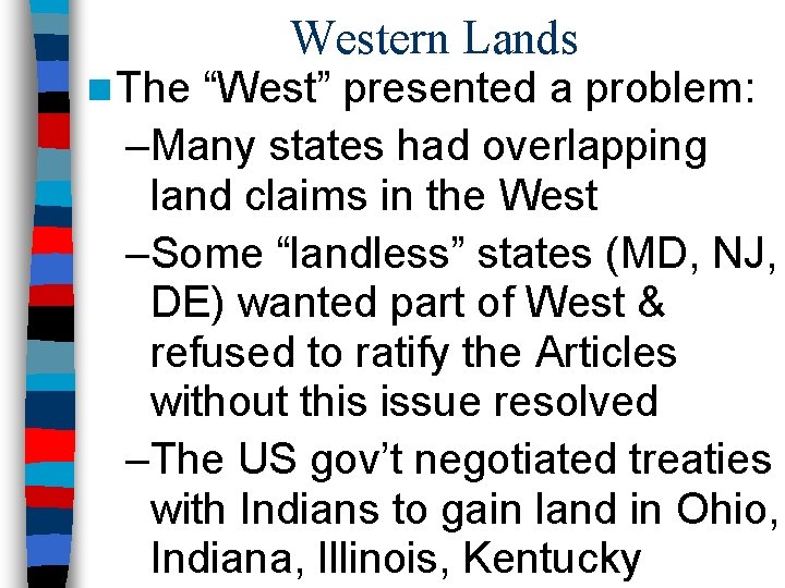 n The Western Lands “West” presented a problem: –Many states had overlapping land claims