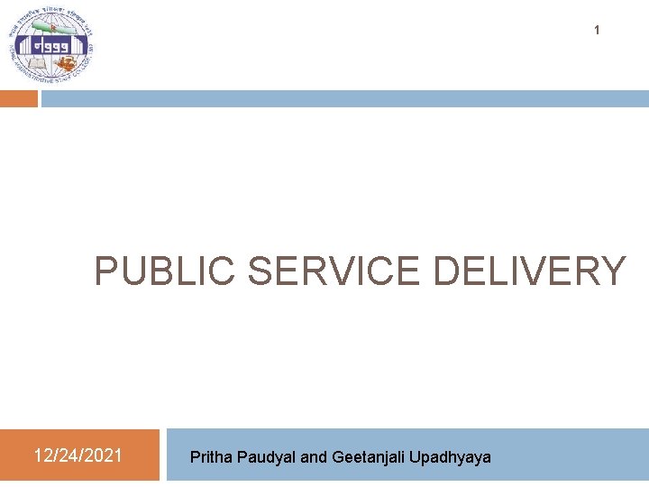 1 PUBLIC SERVICE DELIVERY 12/24/2021 Pritha Paudyal and Geetanjali Upadhyaya 