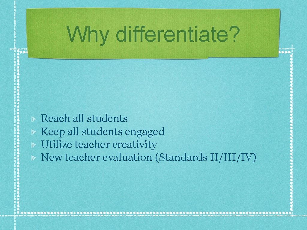 Why differentiate? Reach all students Keep all students engaged Utilize teacher creativity New teacher