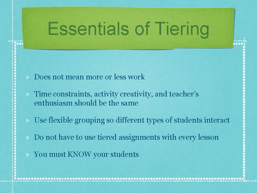 Essentials of Tiering Does not mean more or less work Time constraints, activity creativity,