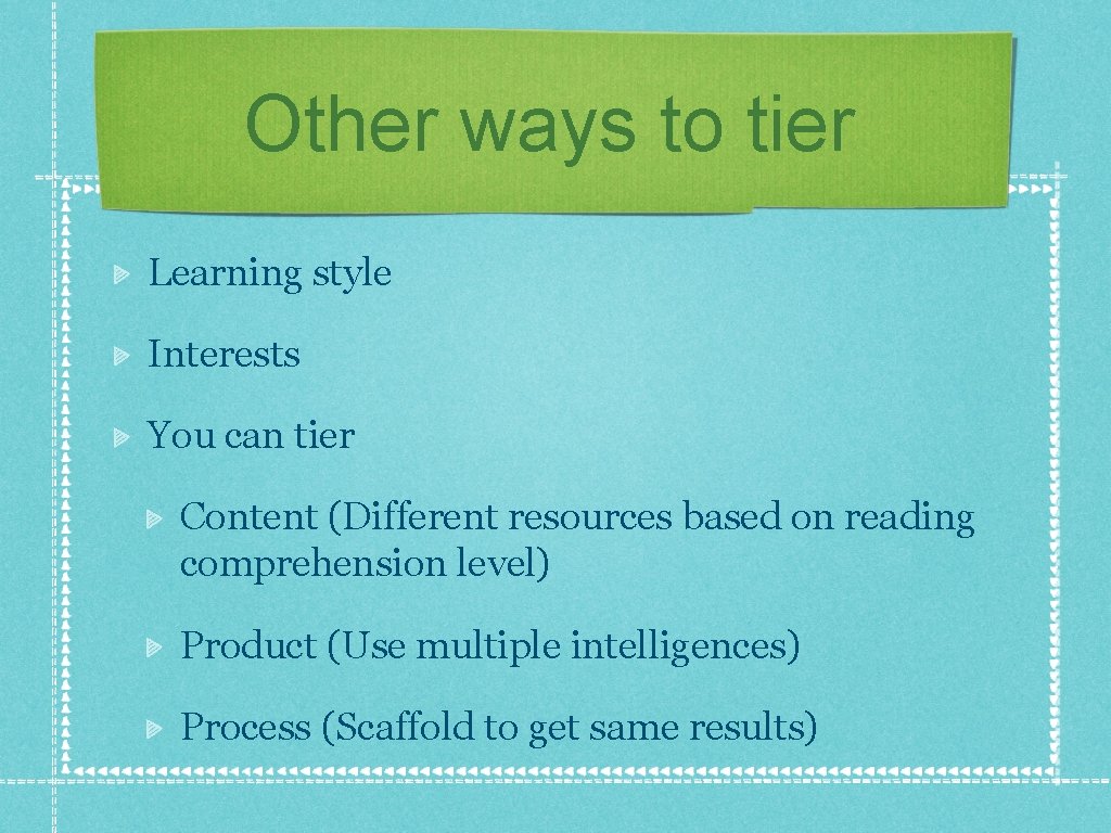 Other ways to tier Learning style Interests You can tier Content (Different resources based