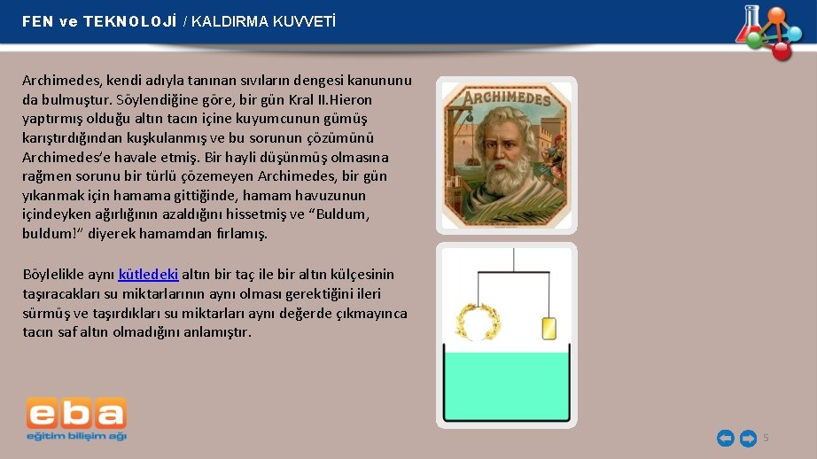 FEN ve TEKNOLOJİ / KALDIRMA KUVVETİ Archimedes, kendi adıyla tanınan sıvıların dengesi kanununu da