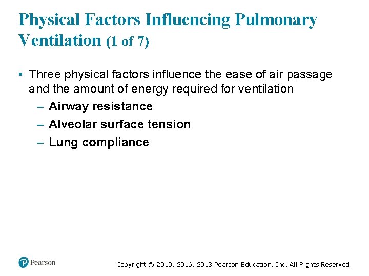 Physical Factors Influencing Pulmonary Ventilation (1 of 7) • Three physical factors influence the