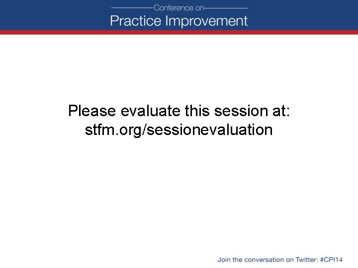Please evaluate this session at: stfm. org/sessionevaluation 