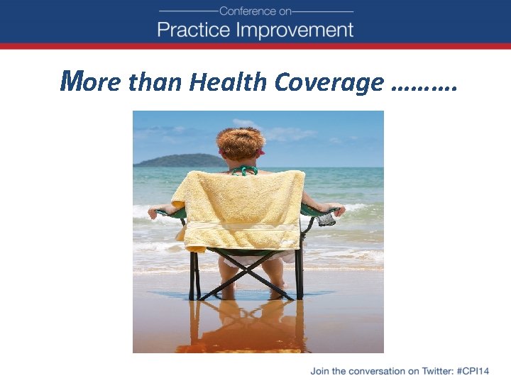 More than Health Coverage ………. 