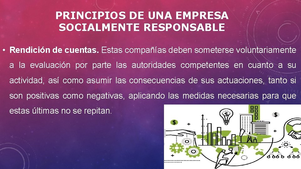 PRINCIPIOS DE UNA EMPRESA SOCIALMENTE RESPONSABLE • Rendición de cuentas. Estas compañías deben someterse