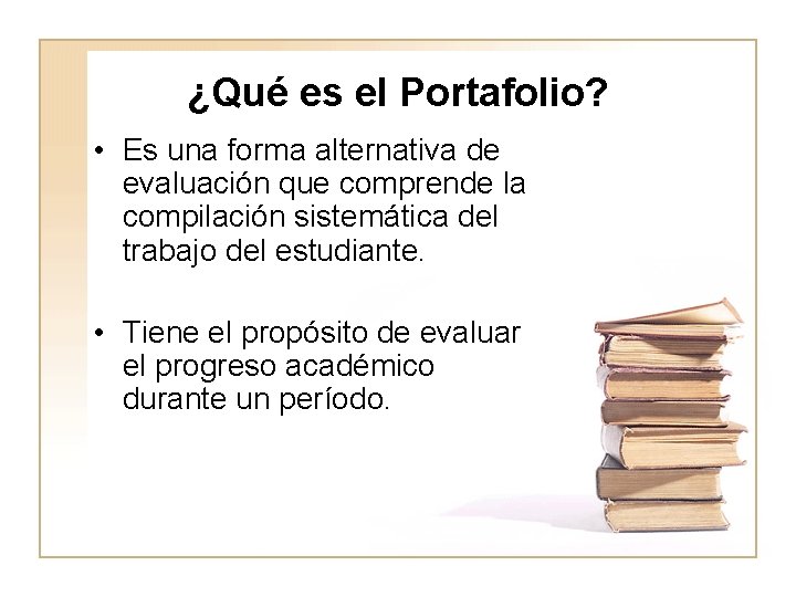 ¿Qué es el Portafolio? • Es una forma alternativa de evaluación que comprende la