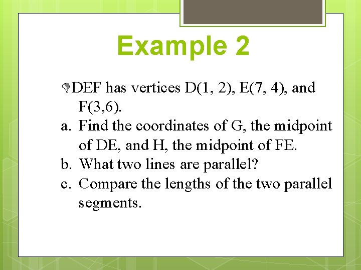 Example 2 DEF has vertices D(1, 2), E(7, 4), and F(3, 6). a. Find Example 2 DEF has vertices D(1, 2), E(7, 4), and F(3, 6). a. Find