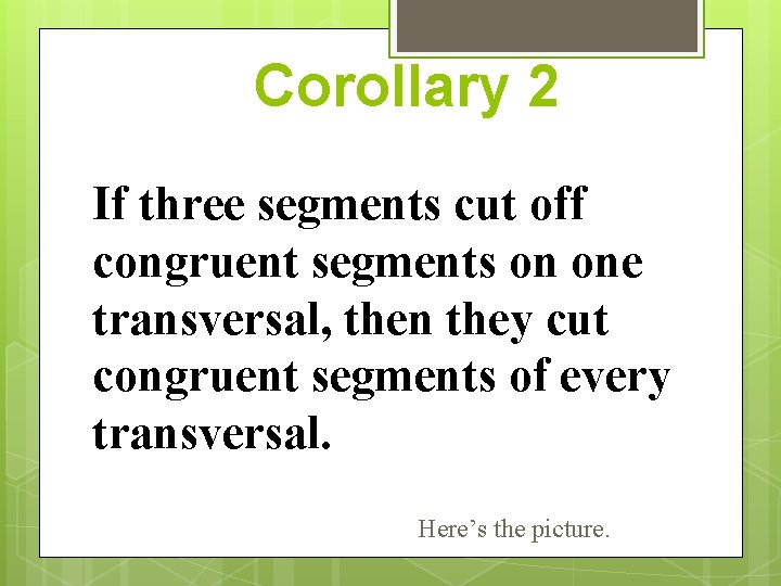 Corollary 2 If three segments cut off congruent segments on one transversal, then they Corollary 2 If three segments cut off congruent segments on one transversal, then they
