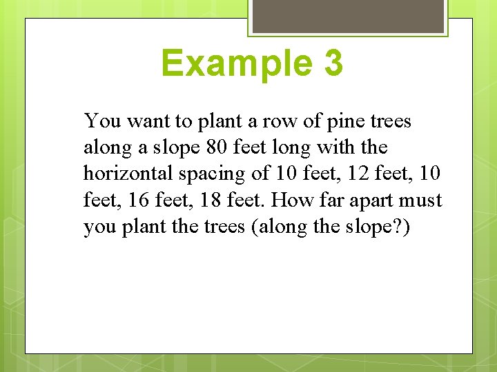 Example 3 You want to plant a row of pine trees along a slope