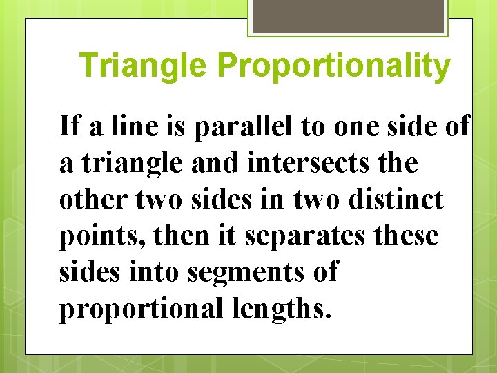Triangle Proportionality If a line is parallel to one side of a triangle and