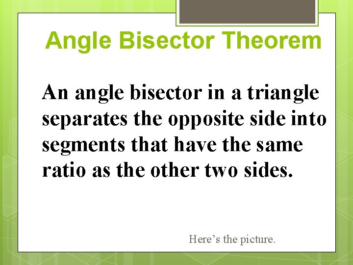 Angle Bisector Theorem An angle bisector in a triangle separates the opposite side into