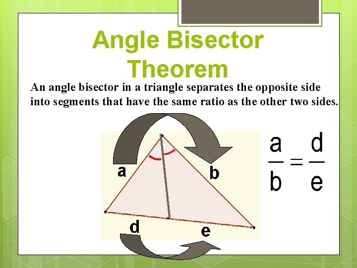 Angle Bisector Theorem An angle bisector in a triangle separates the opposite side into Angle Bisector Theorem An angle bisector in a triangle separates the opposite side into
