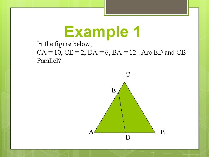 Example 1 In the figure below, CA = 10, CE = 2, DA =