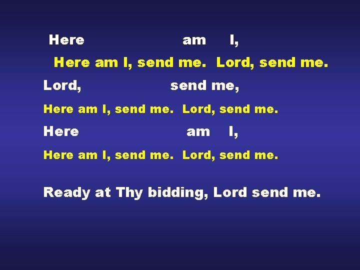 Here am I, send me. Lord, send me, Here am I, send me. Lord,