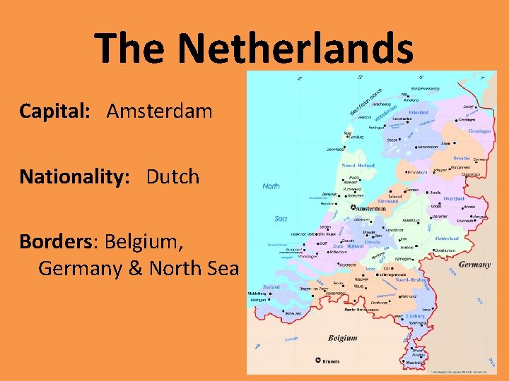 The Netherlands Capital: Amsterdam Nationality: Dutch Borders: Belgium, Germany & North Sea 