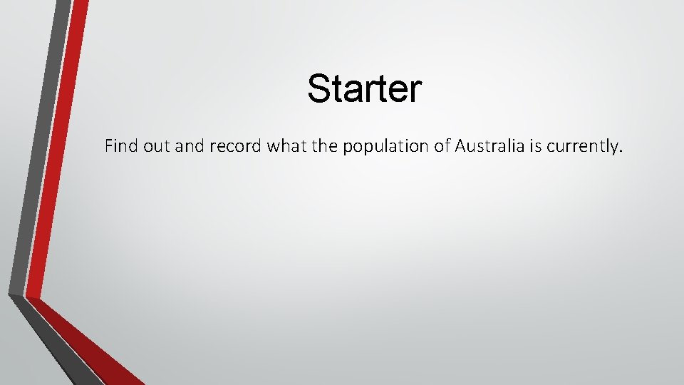 Starter Find out and record what the population of Australia is currently. 