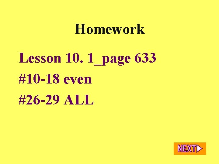 Homework Lesson 10. 1_page 633 #10 -18 even #26 -29 ALL 