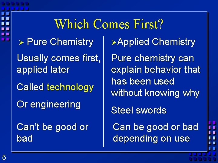 Which Comes First? Ø Pure Chemistry Usually comes first, applied later Called technology Or Which Comes First? Ø Pure Chemistry Usually comes first, applied later Called technology Or