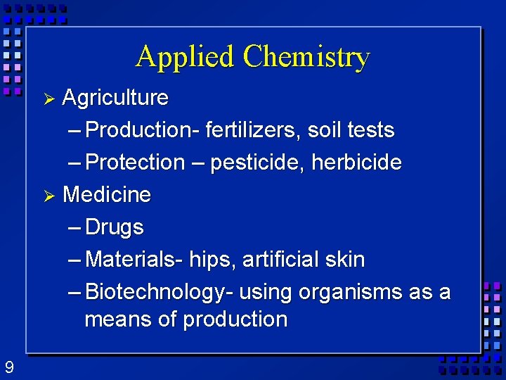 Applied Chemistry Ø Agriculture – Production- fertilizers, soil tests – Protection – pesticide, herbicide Applied Chemistry Ø Agriculture – Production- fertilizers, soil tests – Protection – pesticide, herbicide