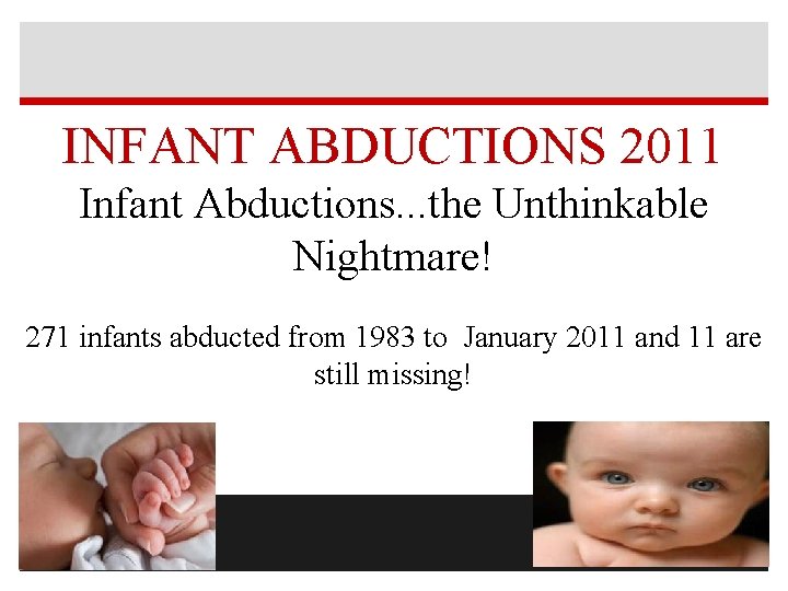 INFANT ABDUCTIONS 2011 Infant Abductions. . . the Unthinkable Nightmare! 271 infants abducted from