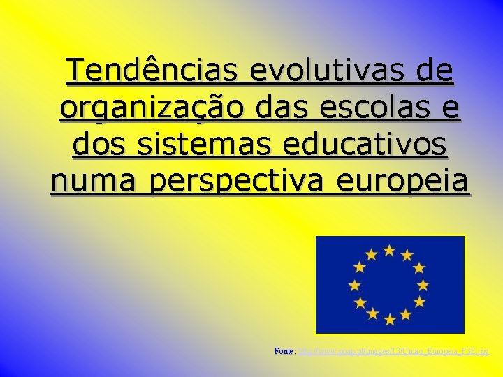 Tendências evolutivas de organização das escolas e dos sistemas educativos numa perspectiva europeia Fonte: