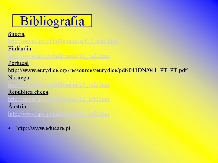 Bibliografia Suécia http: //www. ipv. pt/millenium/esf 12_suec. htm Finlândia http: //www. ipv. pt/millenium/20_esf 1.