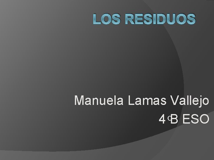 LOS RESIDUOS Manuela Lamas Vallejo 4 Β ESO 