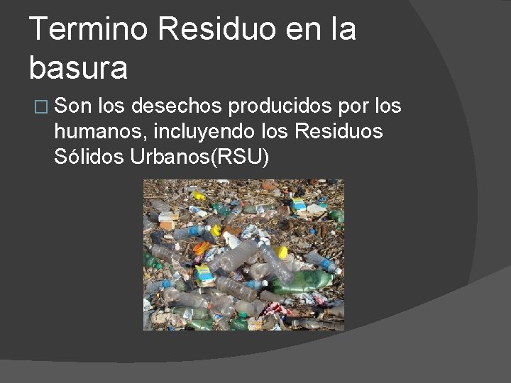 Termino Residuo en la basura � Son los desechos producidos por los humanos, incluyendo