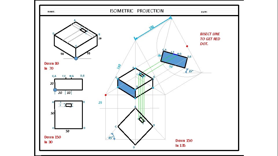 ISOMETRIC PROJECTION NAME: DATE: A 100 E F G D H BISECT LINE TO