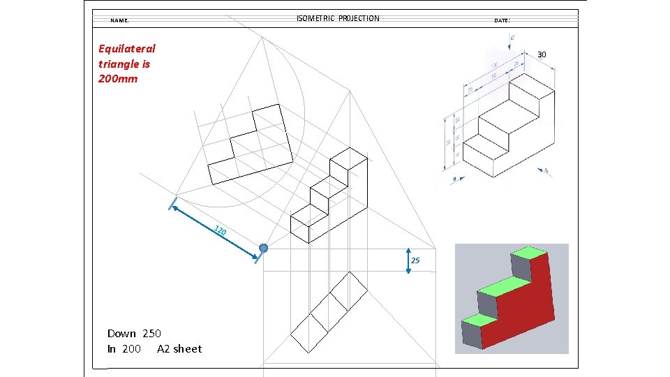 ISOMETRIC PR 0 JECTION NAME: DATE: Equilateral triangle is 200 mm 30 120 25