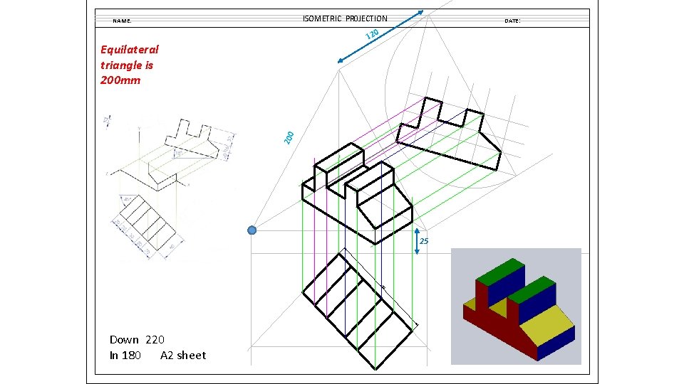 ISOMETRIC PR 0 JECTION NAME: DATE: 120 200 Equilateral triangle is 200 mm 25