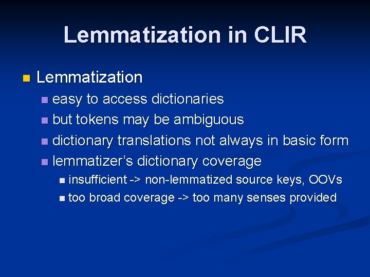 Lemmatization in CLIR n Lemmatization easy to access dictionaries n but tokens may be