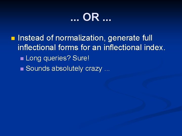 . . . OR. . . n Instead of normalization, generate full inflectional forms