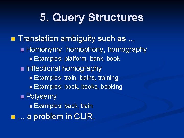 5. Query Structures n Translation ambiguity such as. . . n Homonymy: homophony, homography