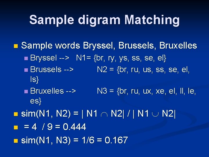 Sample digram Matching n Sample words Bryssel, Brussels, Bruxelles Bryssel --> N 1= {br,