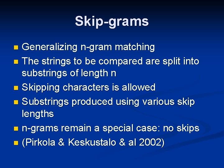 Skip-grams Generalizing n-gram matching n The strings to be compared are split into substrings