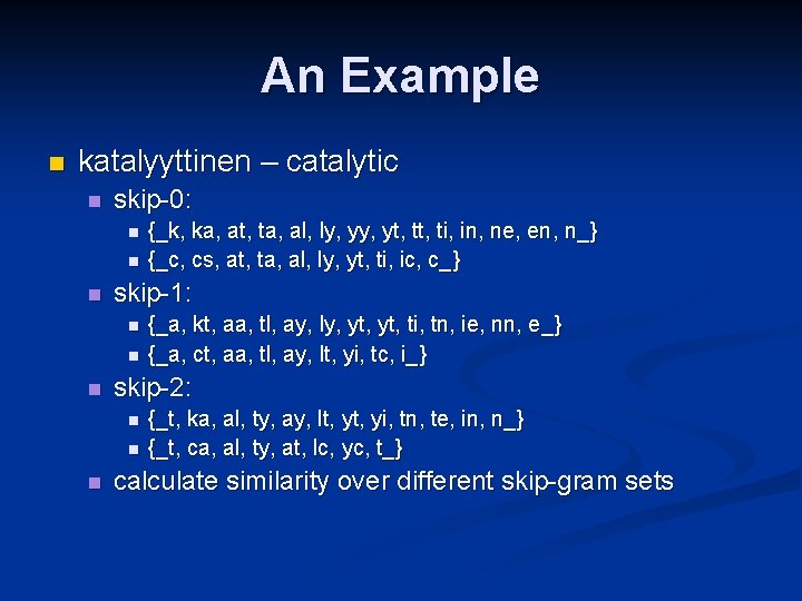An Example n katalyyttinen – catalytic n skip-0: n n n skip-1: n n