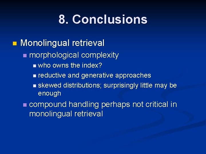8. Conclusions n Monolingual retrieval n morphological complexity n who owns the index? n