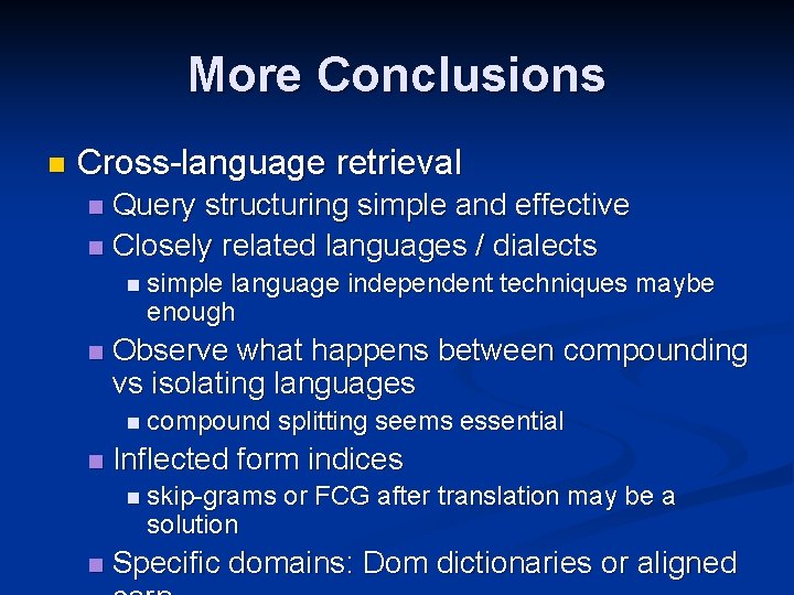 More Conclusions n Cross-language retrieval Query structuring simple and effective n Closely related languages