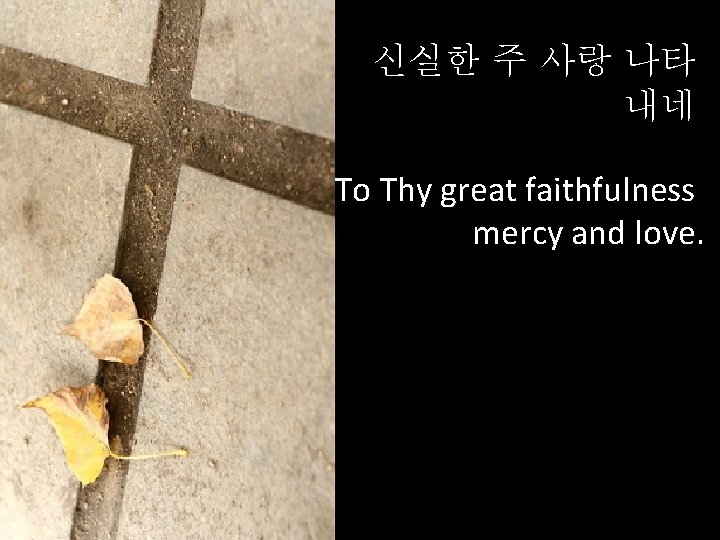 신실한 주 사랑 나타 내네 To Thy great faithfulness mercy and love. 