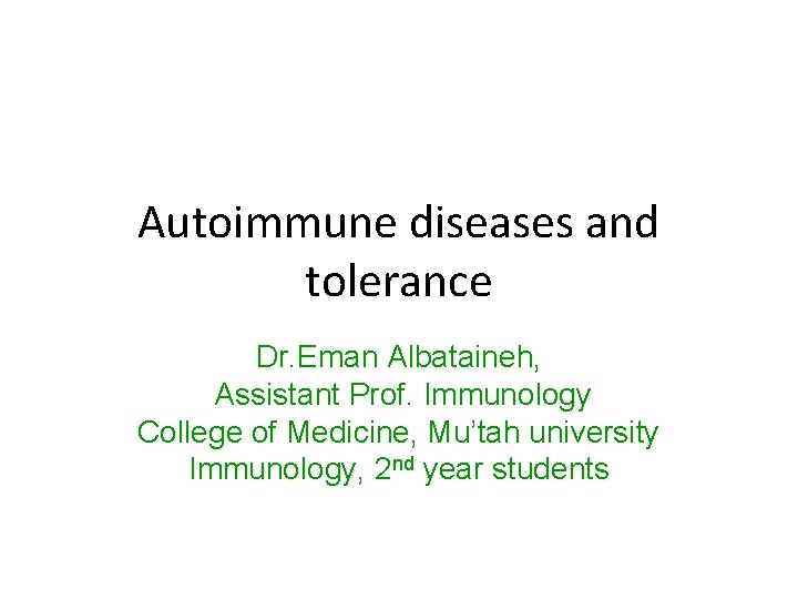 Autoimmune diseases and tolerance Dr. Eman Albataineh, Assistant Prof. Immunology College of Medicine, Mu’tah