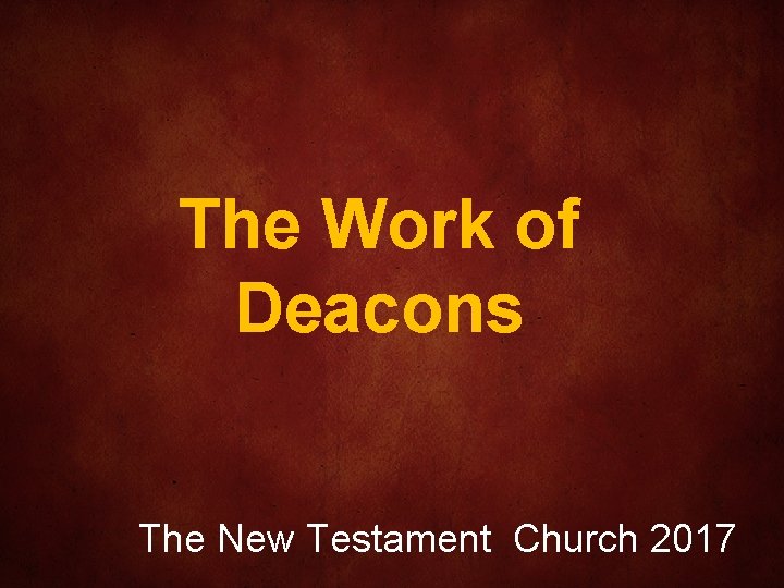 The Work of Deacons The New Testament Church 2017 