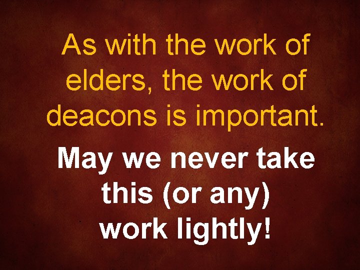 As with the work of elders, the work of deacons is important. May we