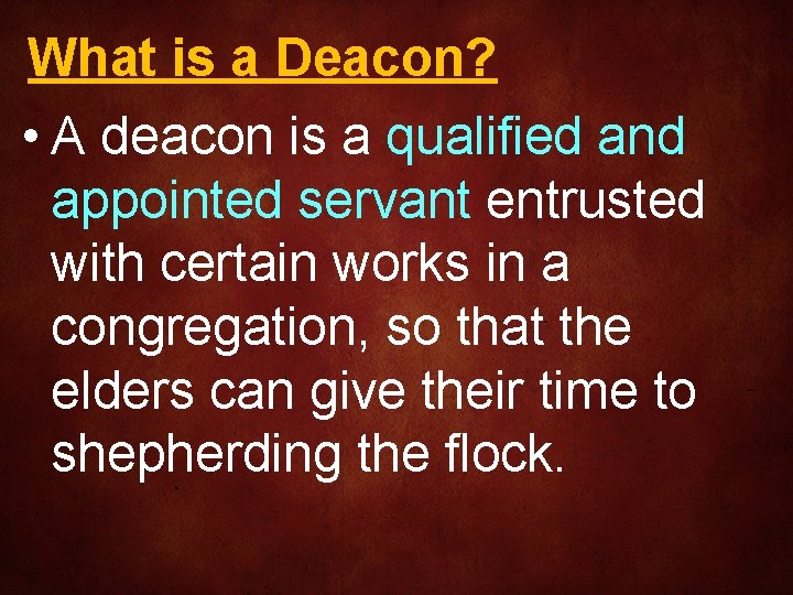 What is a Deacon? • A deacon is a qualified and appointed servant entrusted