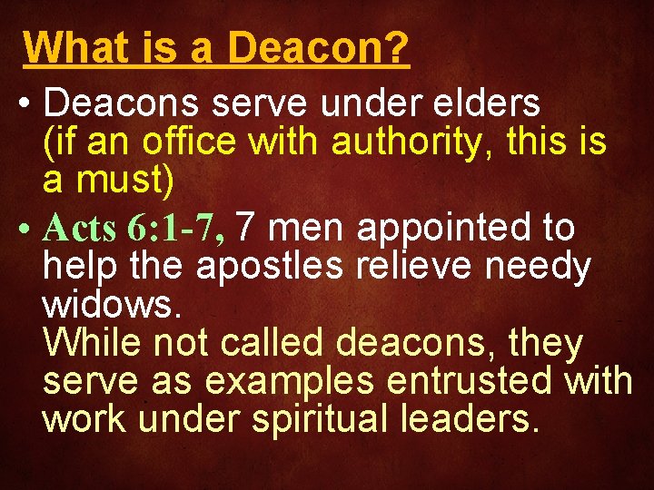 What is a Deacon? • Deacons serve under elders (if an office with authority,